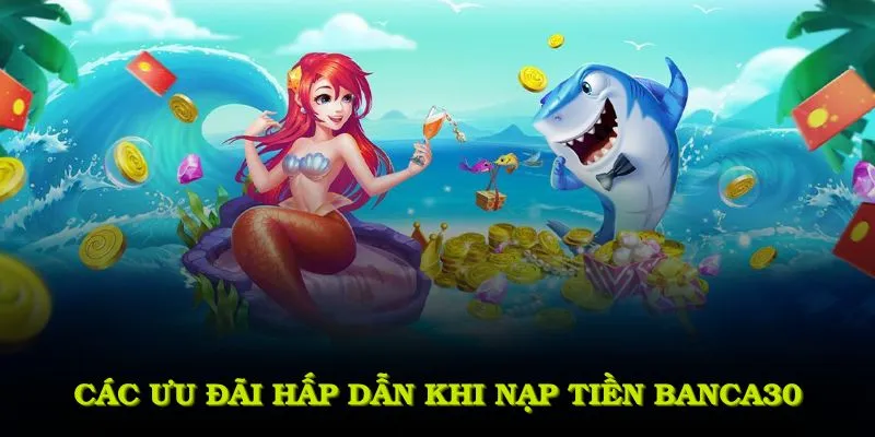Danh sách các ưu đãi hấp dẫn khi nạp tiền Banca30