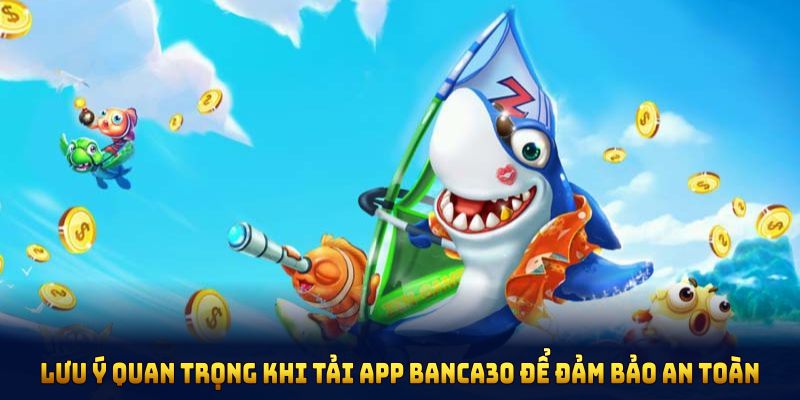 Lưu ý quan trọng khi tải app Banca30 để đảm bảo an toàn