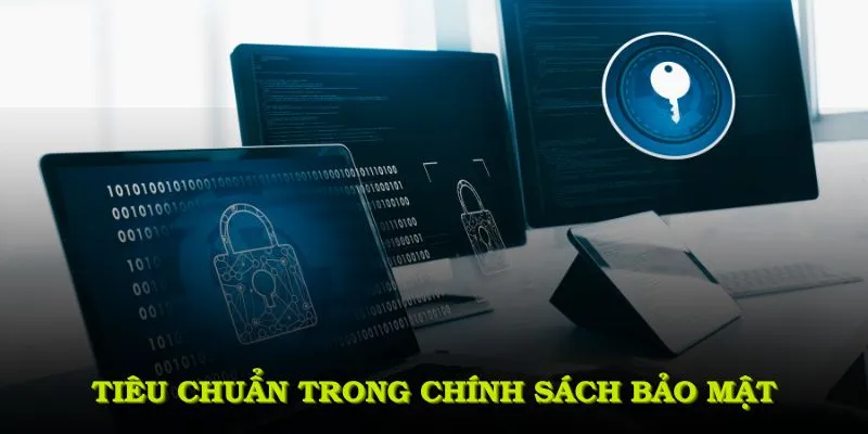 Những tiêu chuẩn chính trong chính sách bảo mật